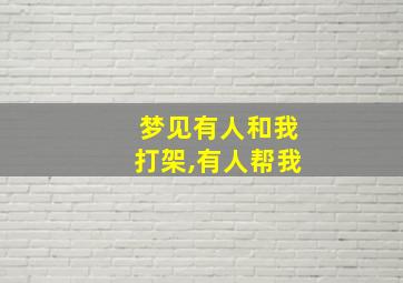 梦见有人和我打架,有人帮我