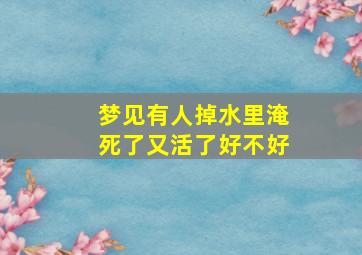 梦见有人掉水里淹死了又活了好不好