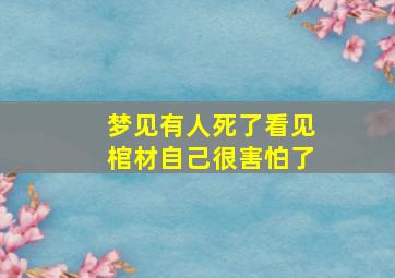 梦见有人死了看见棺材自己很害怕了