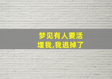 梦见有人要活埋我,我逃掉了