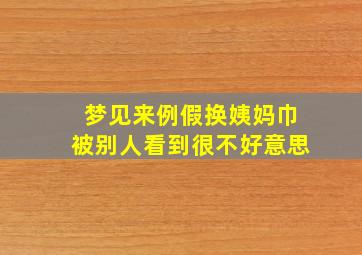 梦见来例假换姨妈巾被别人看到很不好意思