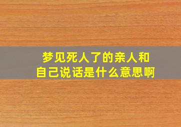 梦见死人了的亲人和自己说话是什么意思啊