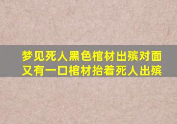 梦见死人黑色棺材出殡对面又有一口棺材抬着死人出殡