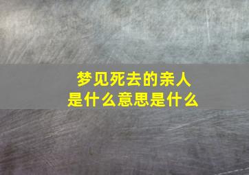 梦见死去的亲人是什么意思是什么