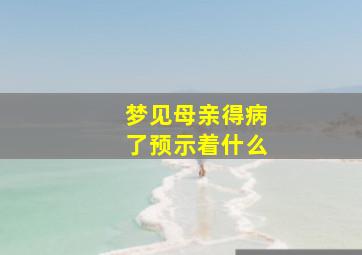 梦见母亲得病了预示着什么