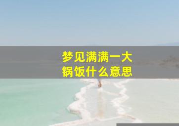 梦见满满一大锅饭什么意思