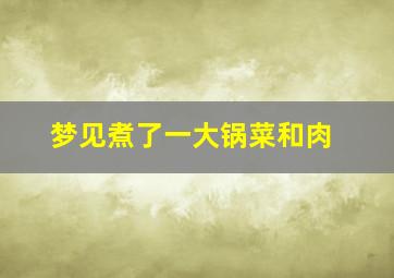 梦见煮了一大锅菜和肉