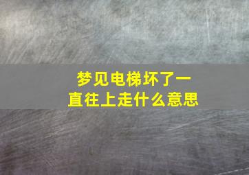 梦见电梯坏了一直往上走什么意思