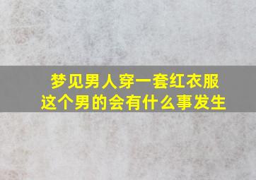 梦见男人穿一套红衣服这个男的会有什么事发生