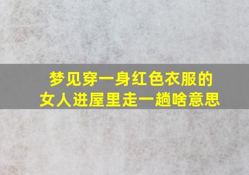 梦见穿一身红色衣服的女人进屋里走一趟啥意思