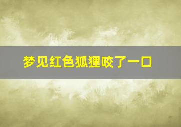 梦见红色狐狸咬了一口