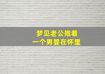 梦见老公抱着一个男婴在怀里