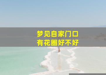 梦见自家门口有花圈好不好