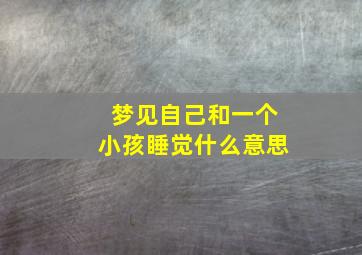 梦见自己和一个小孩睡觉什么意思