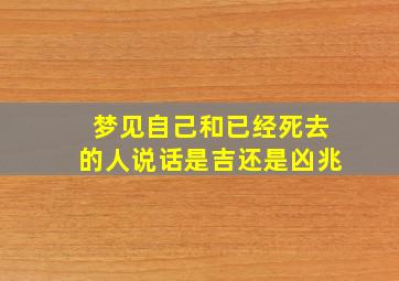 梦见自己和已经死去的人说话是吉还是凶兆