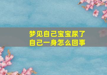 梦见自己宝宝尿了自己一身怎么回事