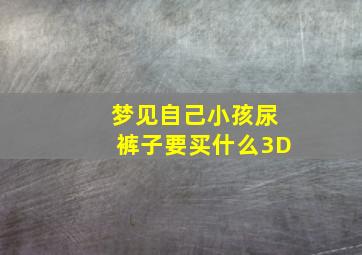 梦见自己小孩尿裤子要买什么3D