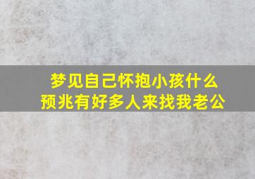 梦见自己怀抱小孩什么预兆有好多人来找我老公