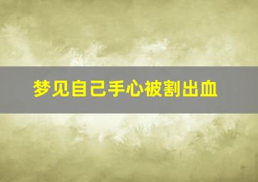 梦见自己手心被割出血