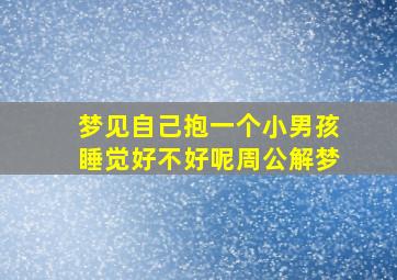 梦见自己抱一个小男孩睡觉好不好呢周公解梦