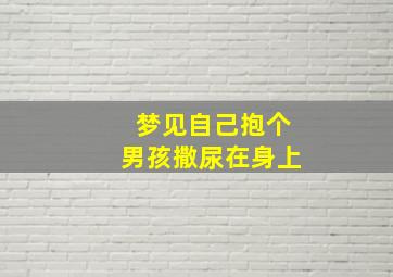 梦见自己抱个男孩撒尿在身上