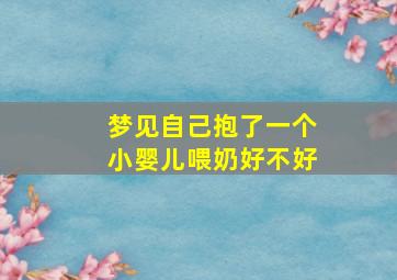 梦见自己抱了一个小婴儿喂奶好不好