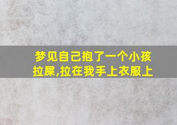 梦见自己抱了一个小孩拉屎,拉在我手上衣服上