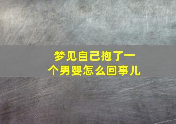 梦见自己抱了一个男婴怎么回事儿