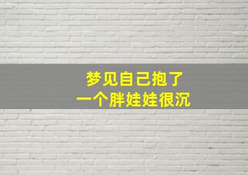 梦见自己抱了一个胖娃娃很沉