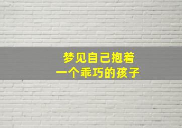 梦见自己抱着一个乖巧的孩子