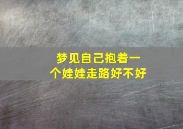 梦见自己抱着一个娃娃走路好不好