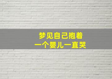 梦见自己抱着一个婴儿一直哭