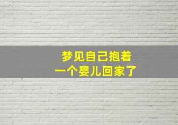 梦见自己抱着一个婴儿回家了