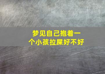 梦见自己抱着一个小孩拉屎好不好