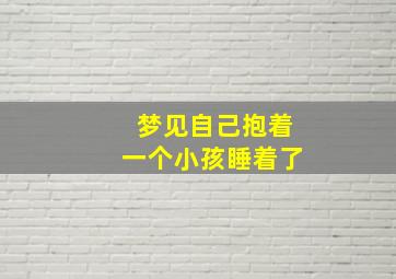 梦见自己抱着一个小孩睡着了