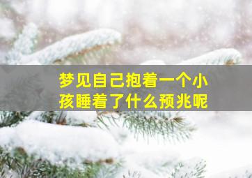 梦见自己抱着一个小孩睡着了什么预兆呢