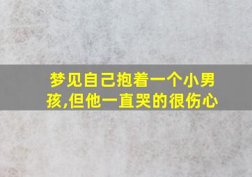 梦见自己抱着一个小男孩,但他一直哭的很伤心