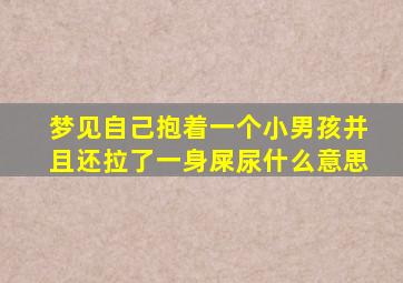 梦见自己抱着一个小男孩并且还拉了一身屎尿什么意思