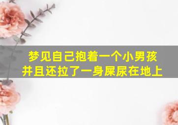 梦见自己抱着一个小男孩并且还拉了一身屎尿在地上