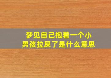 梦见自己抱着一个小男孩拉屎了是什么意思