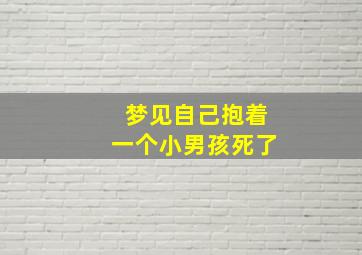 梦见自己抱着一个小男孩死了