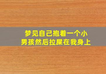 梦见自己抱着一个小男孩然后拉屎在我身上