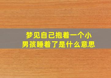 梦见自己抱着一个小男孩睡着了是什么意思