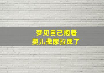 梦见自己抱着婴儿撒尿拉屎了