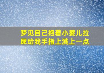 梦见自己抱着小婴儿拉屎给我手指上溅上一点