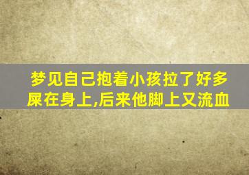 梦见自己抱着小孩拉了好多屎在身上,后来他脚上又流血