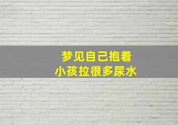 梦见自己抱着小孩拉很多尿水