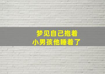 梦见自己抱着小男孩他睡着了