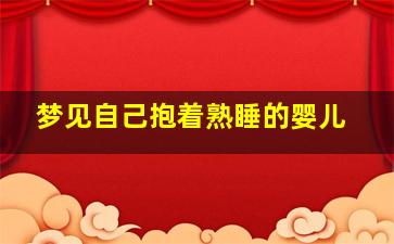 梦见自己抱着熟睡的婴儿