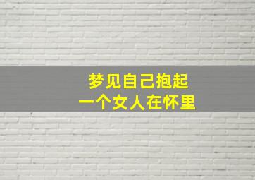 梦见自己抱起一个女人在怀里